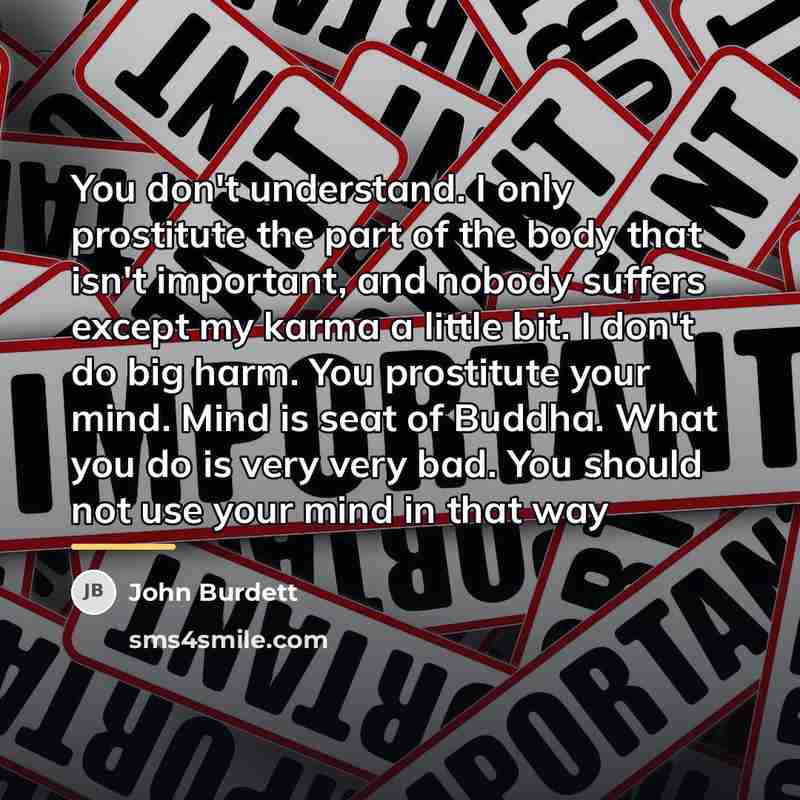 “You don't understand. I only prostitute the part of the…” quote by John Burdett