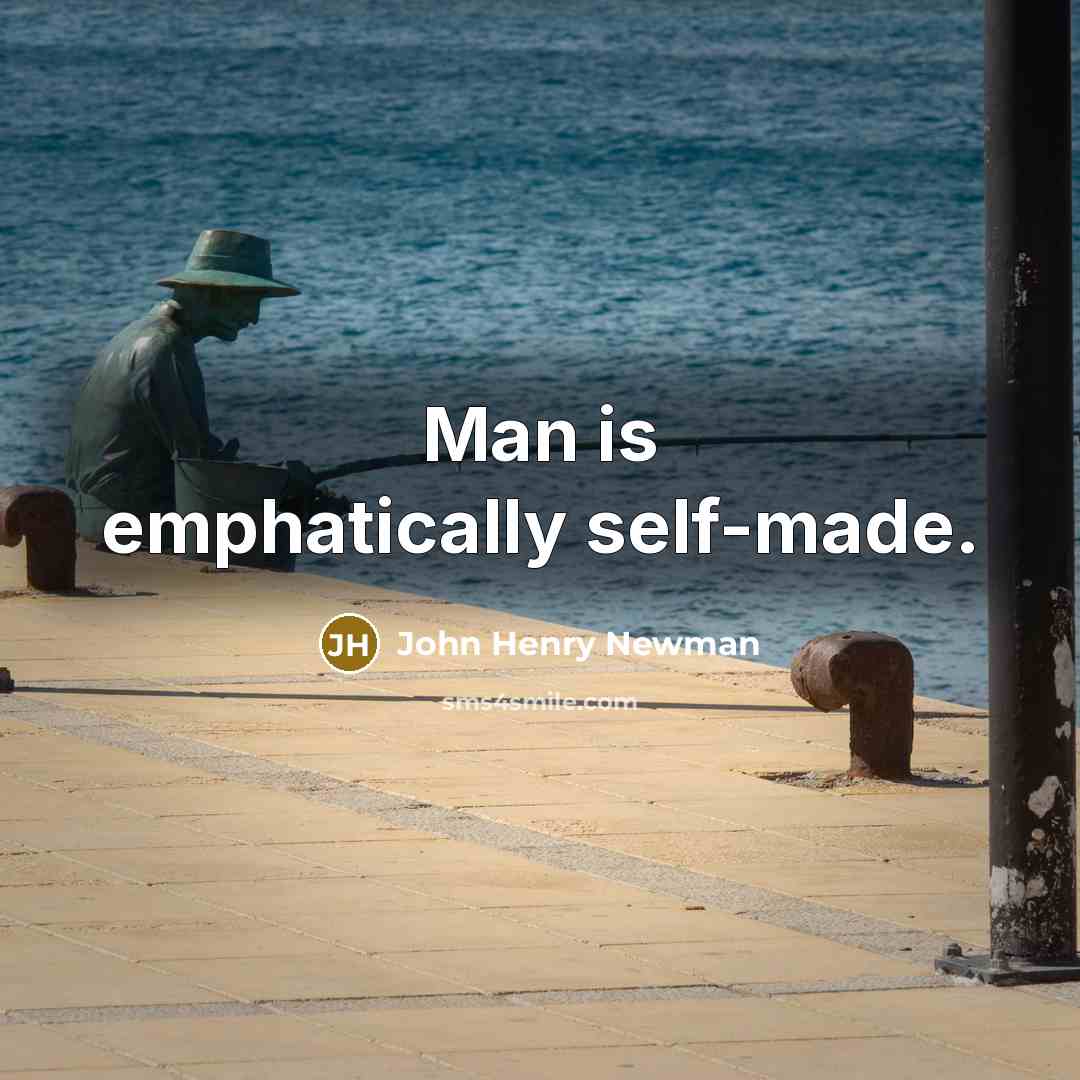 “Man is emphatically self-made.…” quote by John Henry Newman