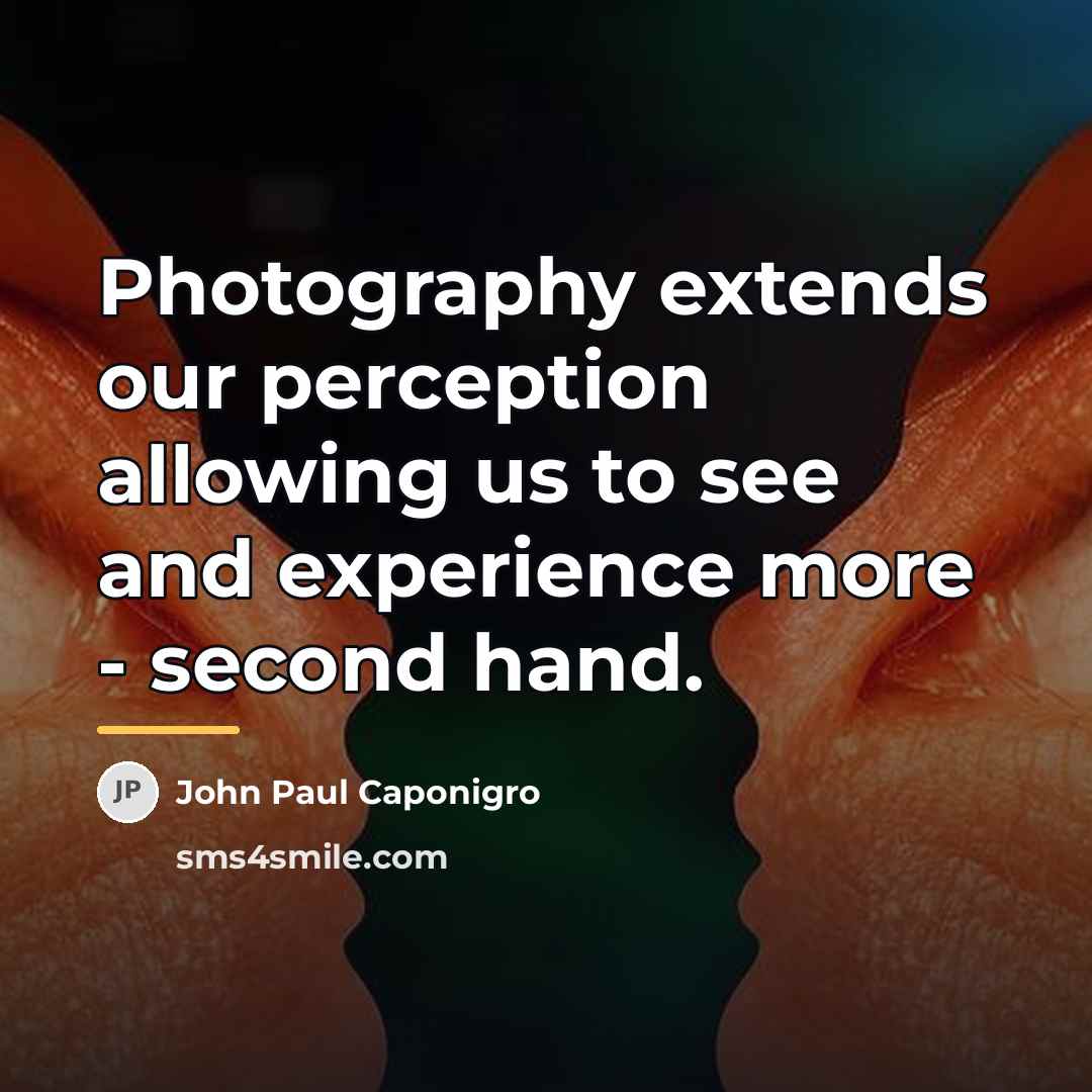 “Photography extends our perception allowing us to see and experience…” quote by John Paul Caponigro