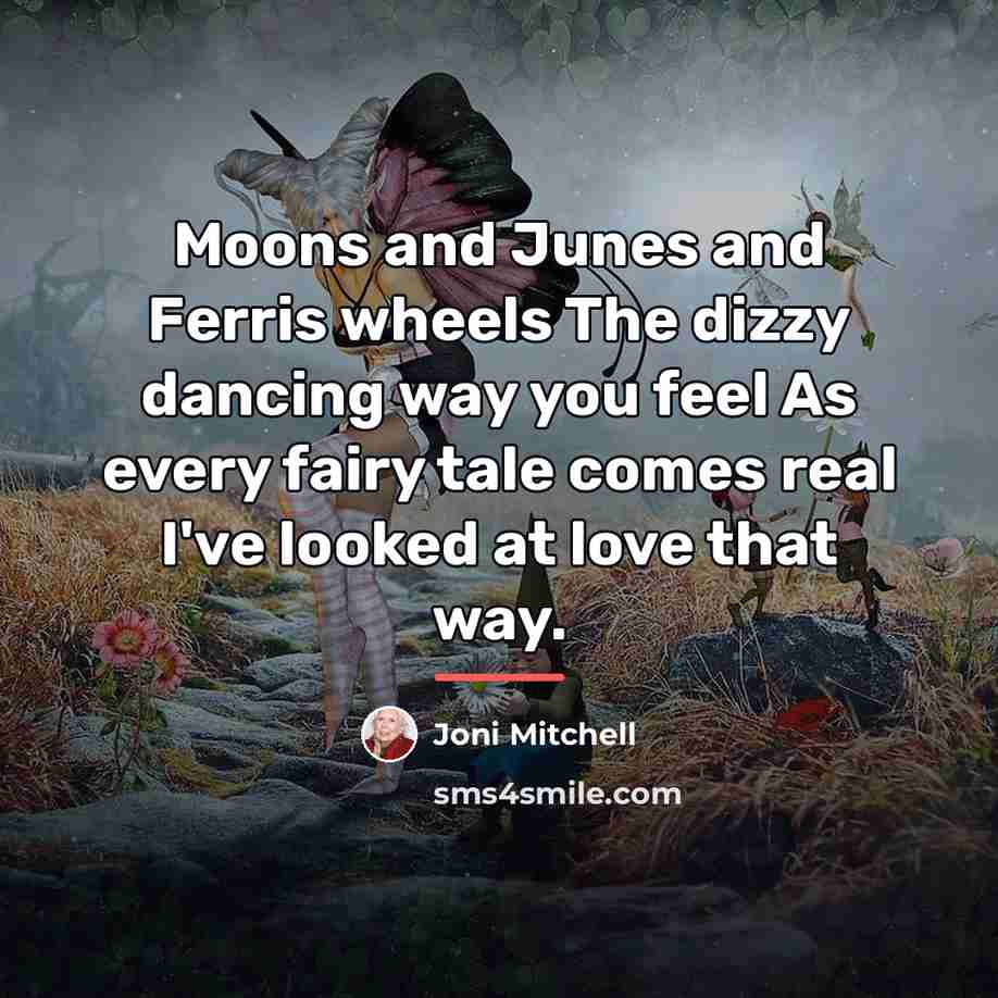 “Moons and Junes and Ferris wheels The dizzy dancing way…” quote by Joni Mitchell