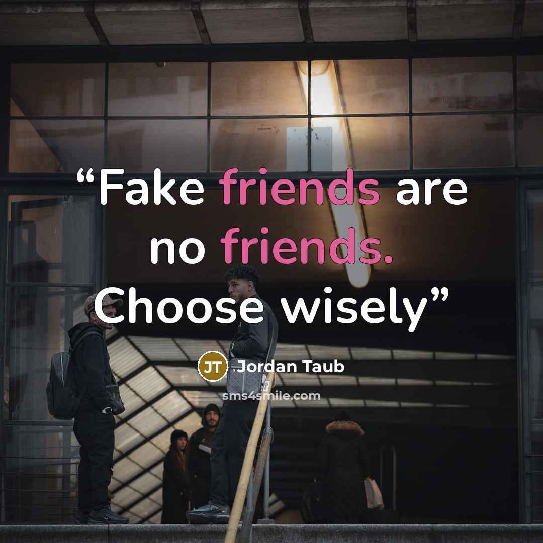 “Fake friends are no friends. Choose wisely” quote by Jordan Taub
