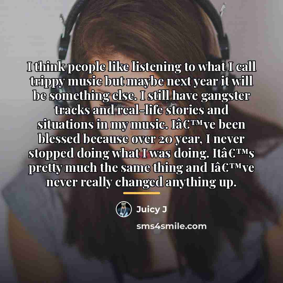 “I think people like listening to what I call trippy…” quote by Juicy J