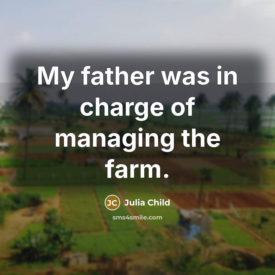 “My father was in charge of managing the farm.…” quote by Julia Child