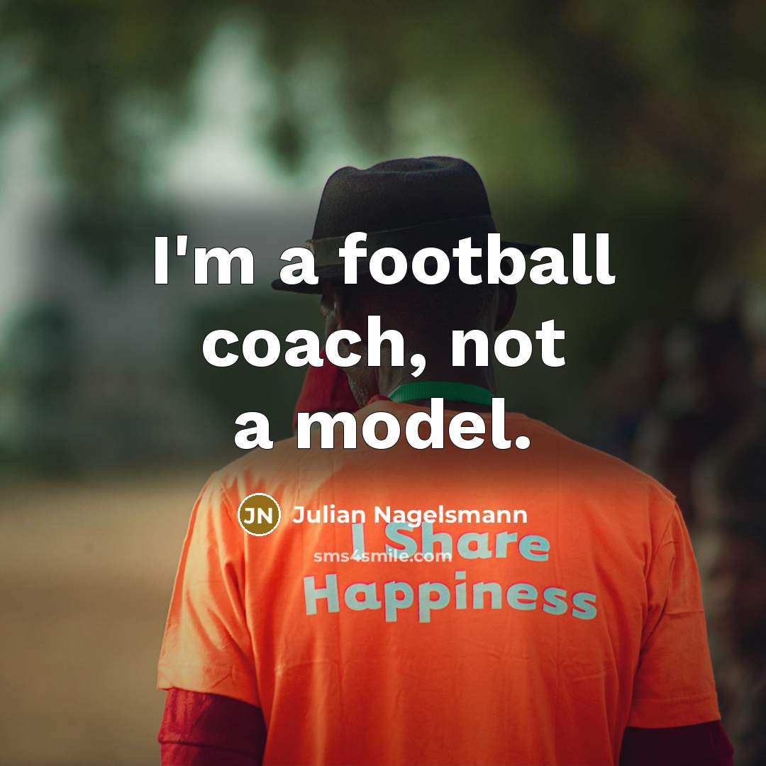“I'm a football coach, not a model.…” quote by Julian Nagelsmann