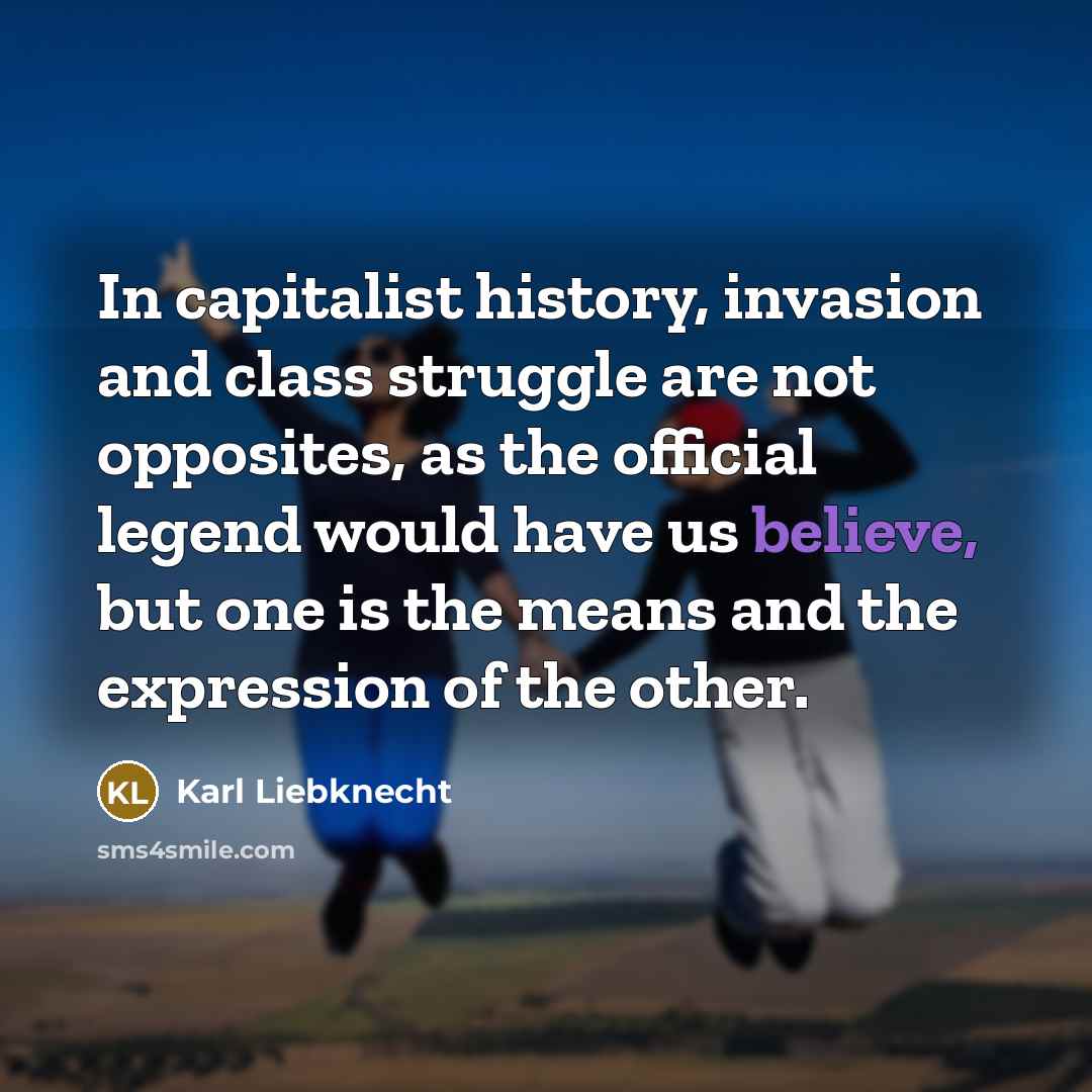 “In capitalist history, invasion and class struggle are not opposites,…” quote by Karl Liebknecht