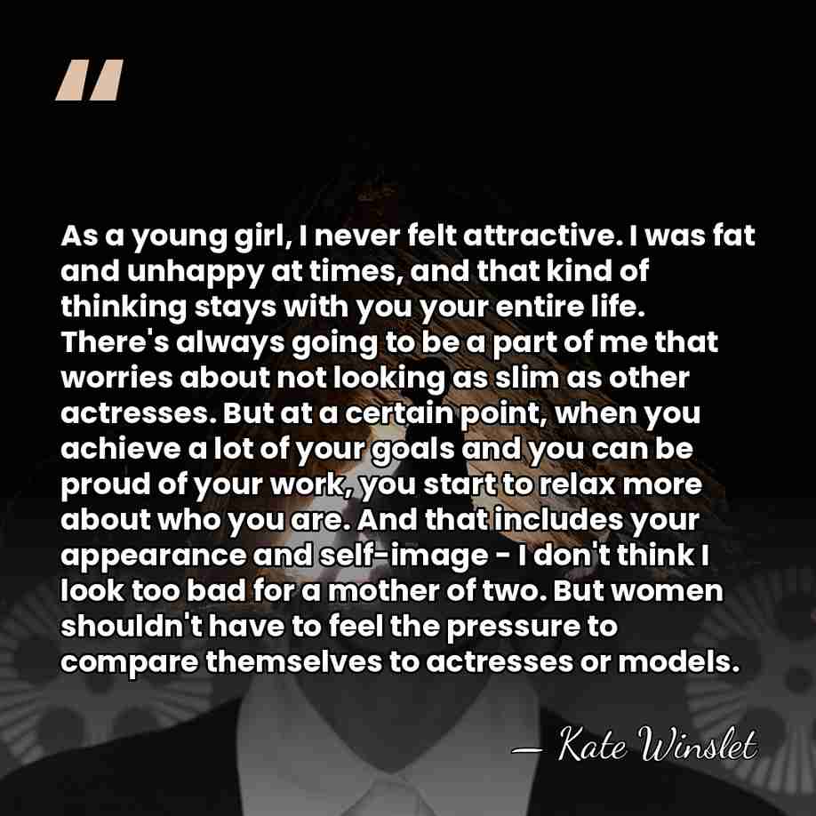 As a young girl, I never felt attractive. I was fat and&hellip; - Kate Winslet