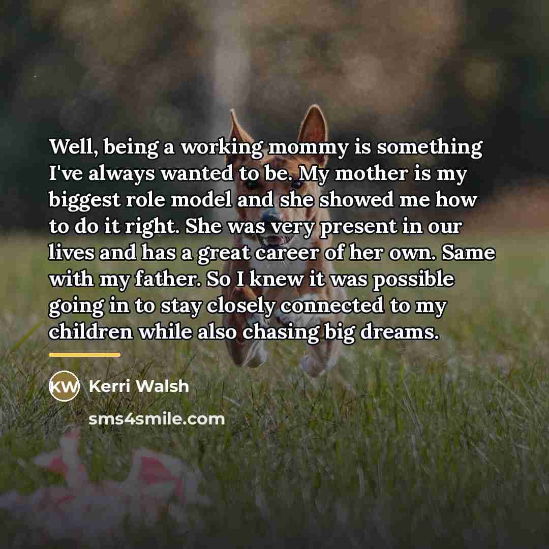“Well, being a working mommy is something I've always wanted…” quote by Kerri Walsh
