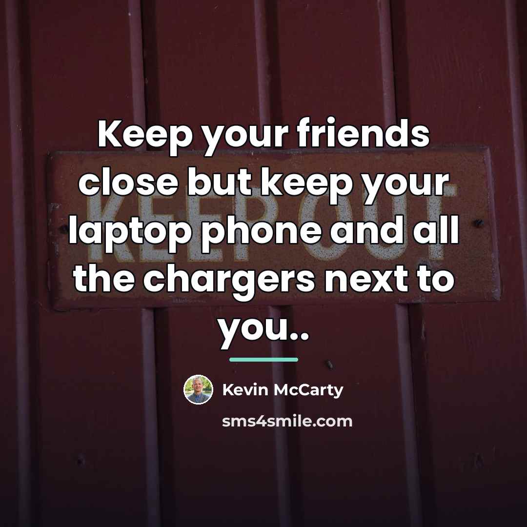 “Keep your friends close but keep your laptop phone and…” quote by Kevin McCarty