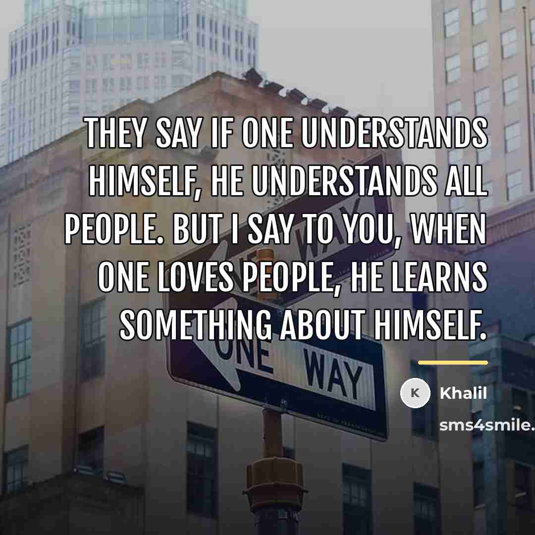 “They say if one understands himself, he understands all people.…” quote by Khalil