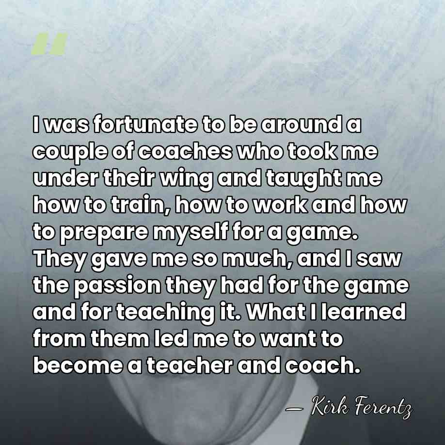 I was fortunate to be around a couple of coaches who took&hellip; - Kirk Ferentz