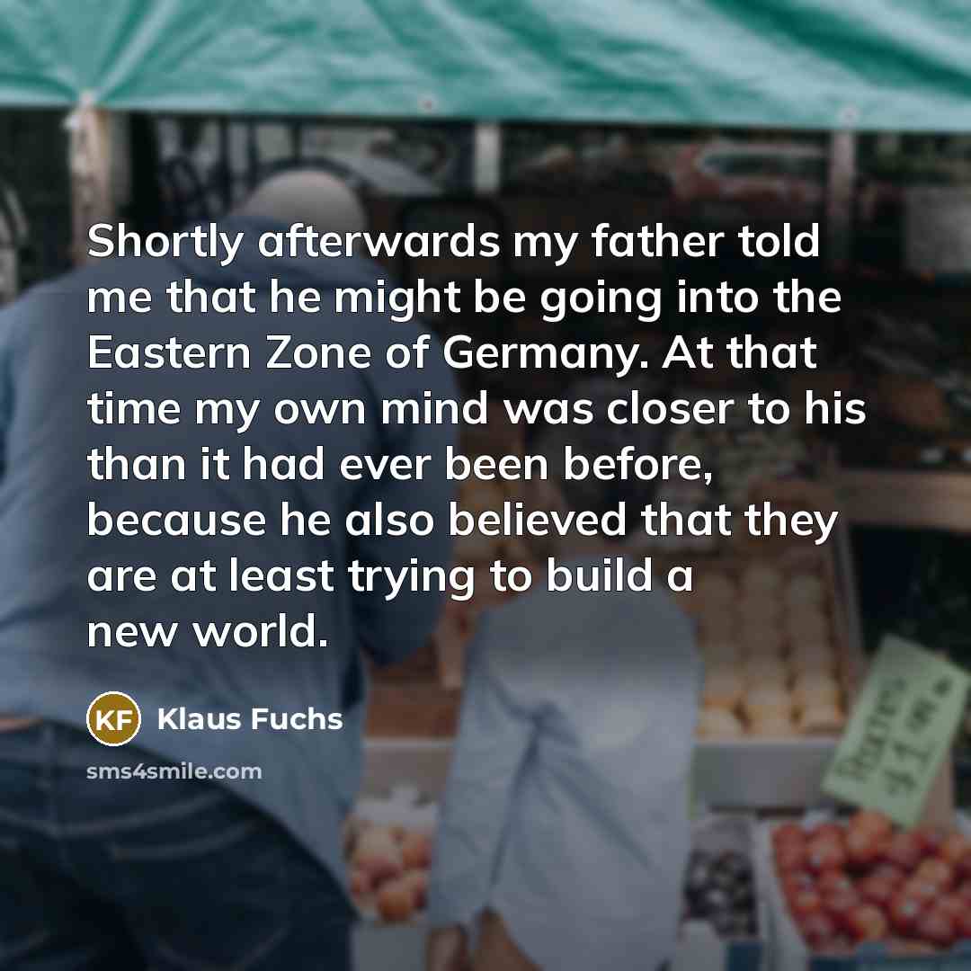 “Shortly afterwards my father told me that he might be…” quote by Klaus Fuchs