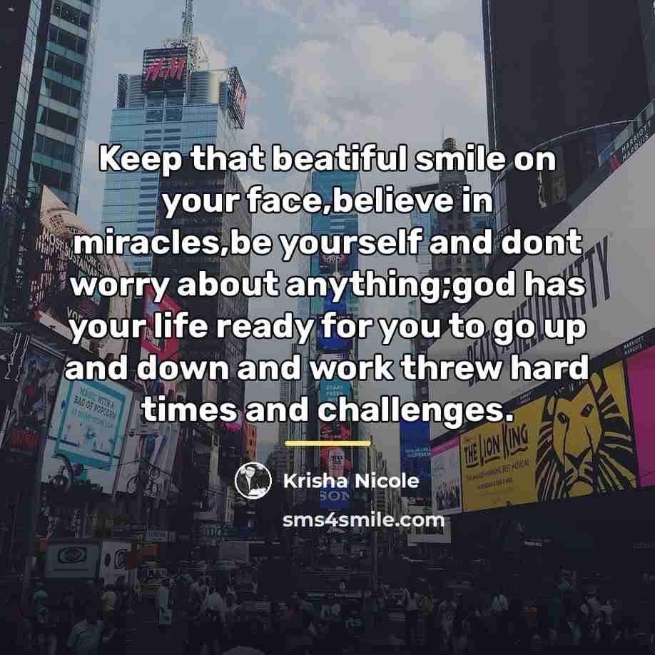 “Keep that beatiful smile on your face,believe in miracles,be yourself…” quote by Krisha Nicole