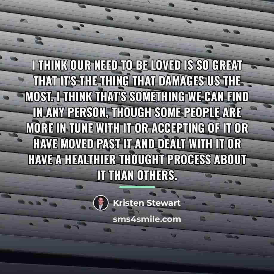 “I think our need to be loved is so great…” quote by Kristen Stewart
