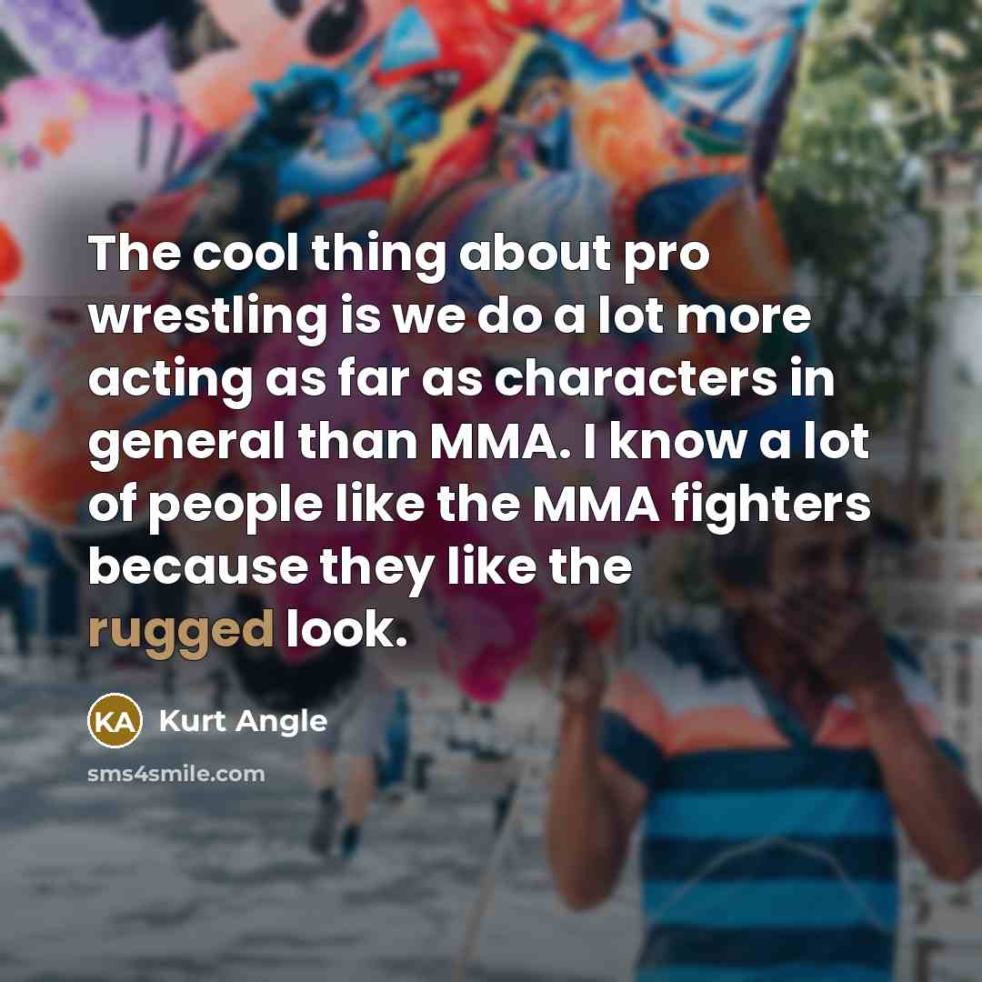 “The cool thing about pro wrestling is we do a…” quote by Kurt Angle