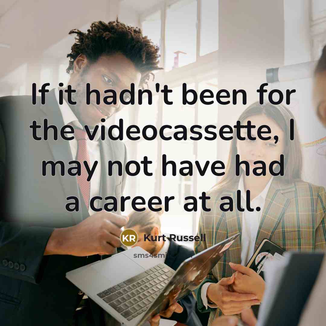 “If it hadn't been for the videocassette, I may not…” quote by Kurt Russell