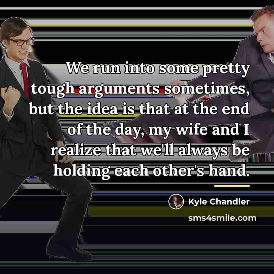 “We run into some pretty tough arguments sometimes, but the…” quote by Kyle Chandler
