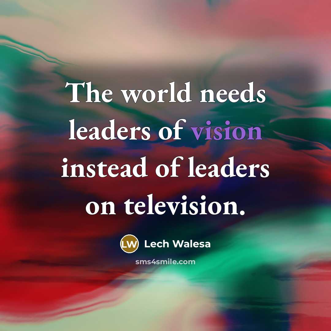 “The world needs leaders of vision instead of leaders on…” quote by Lech Walesa