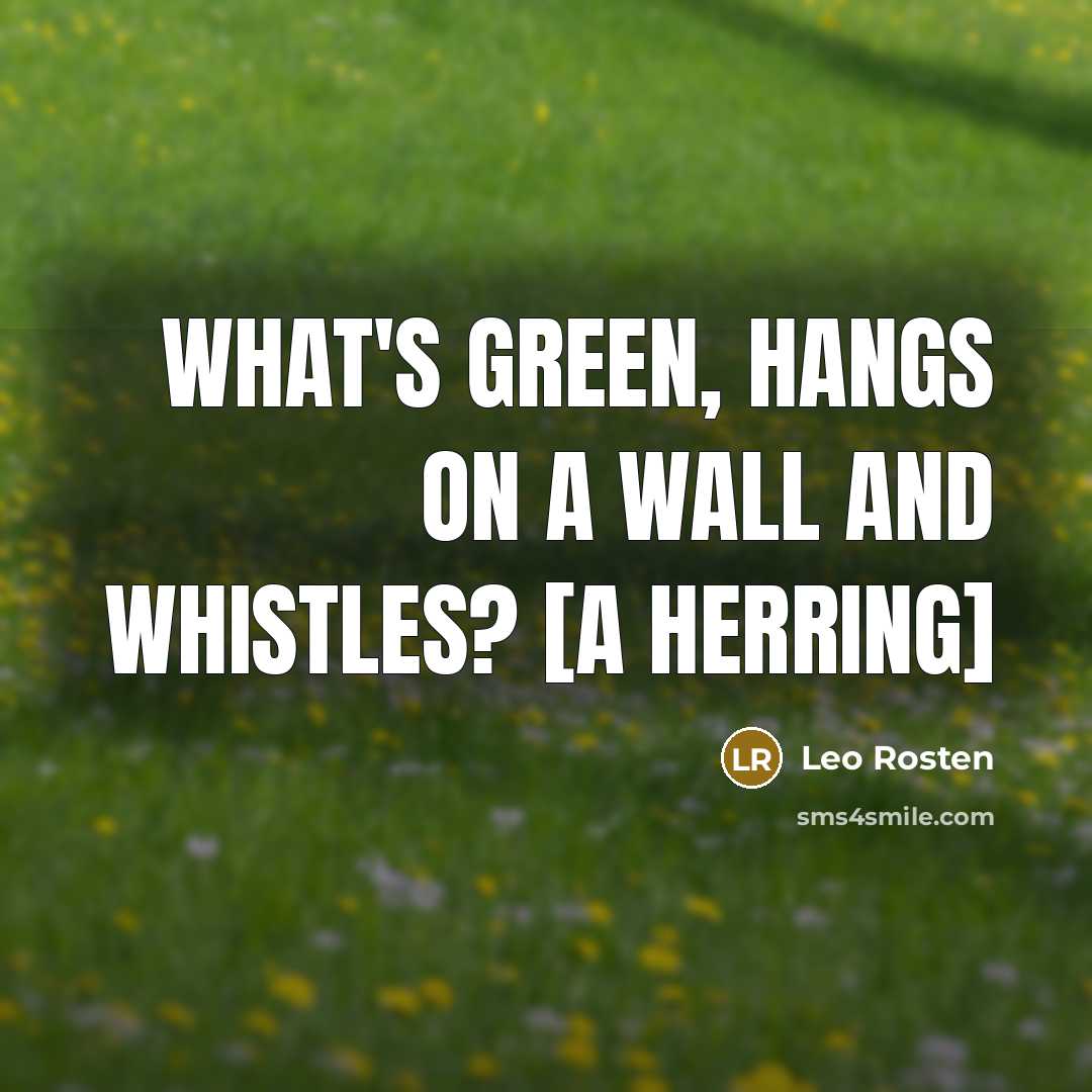 “What's green, hangs on a wall and whistles? [A Herring]…” quote by Leo Rosten