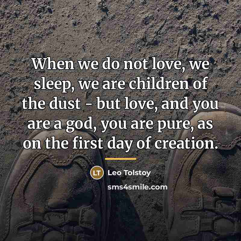 “When we do not love, we sleep, we are children…” quote by Leo Tolstoy
