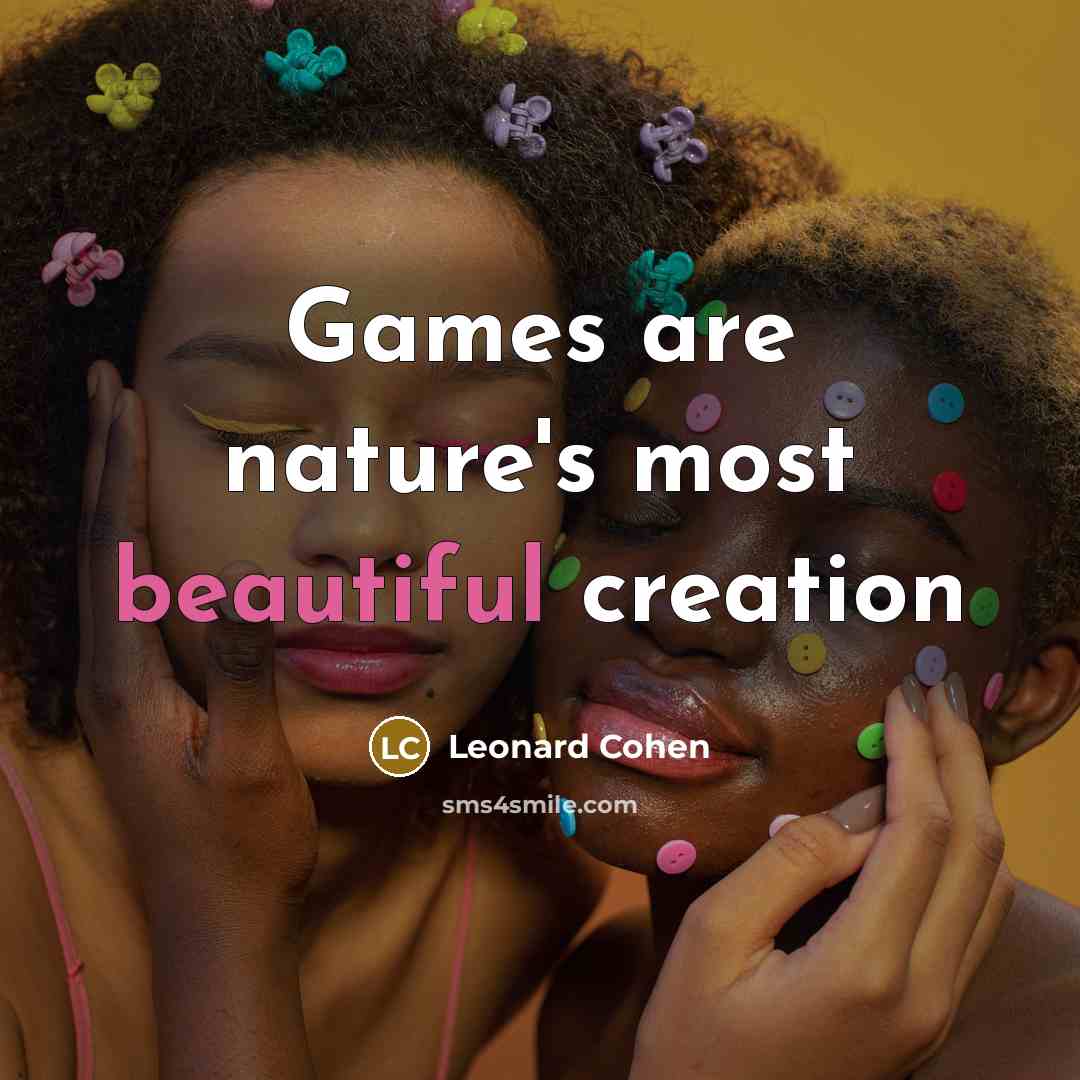 “Games are nature's most beautiful creation…” quote by Leonard Cohen