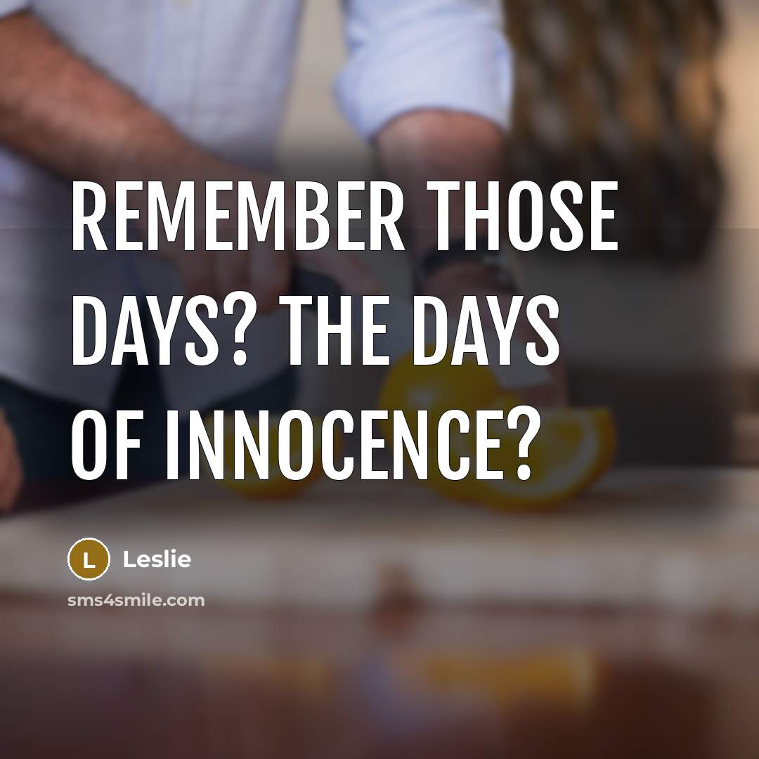 “Remember those days? The days of innocence?…” quote by Leslie