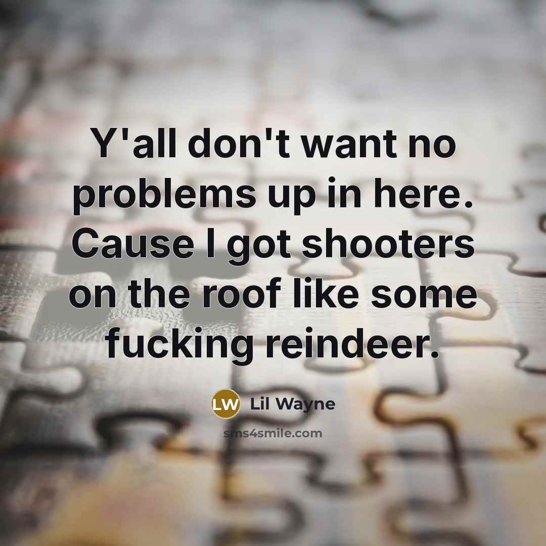 “Y'all don't want no problems up in here. Cause I…” quote by Lil Wayne