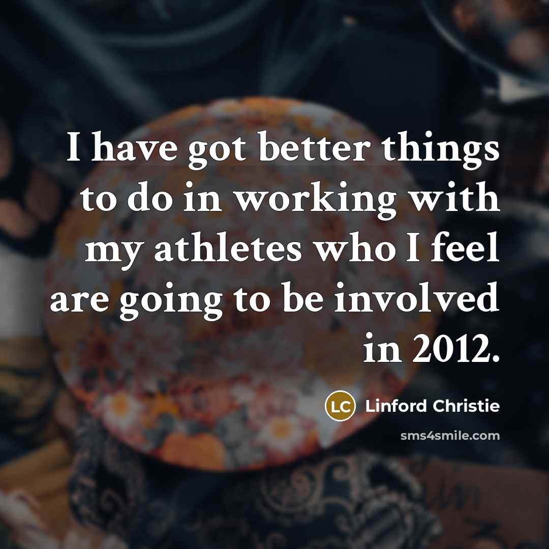“I have got better things to do in working with…” quote by Linford Christie