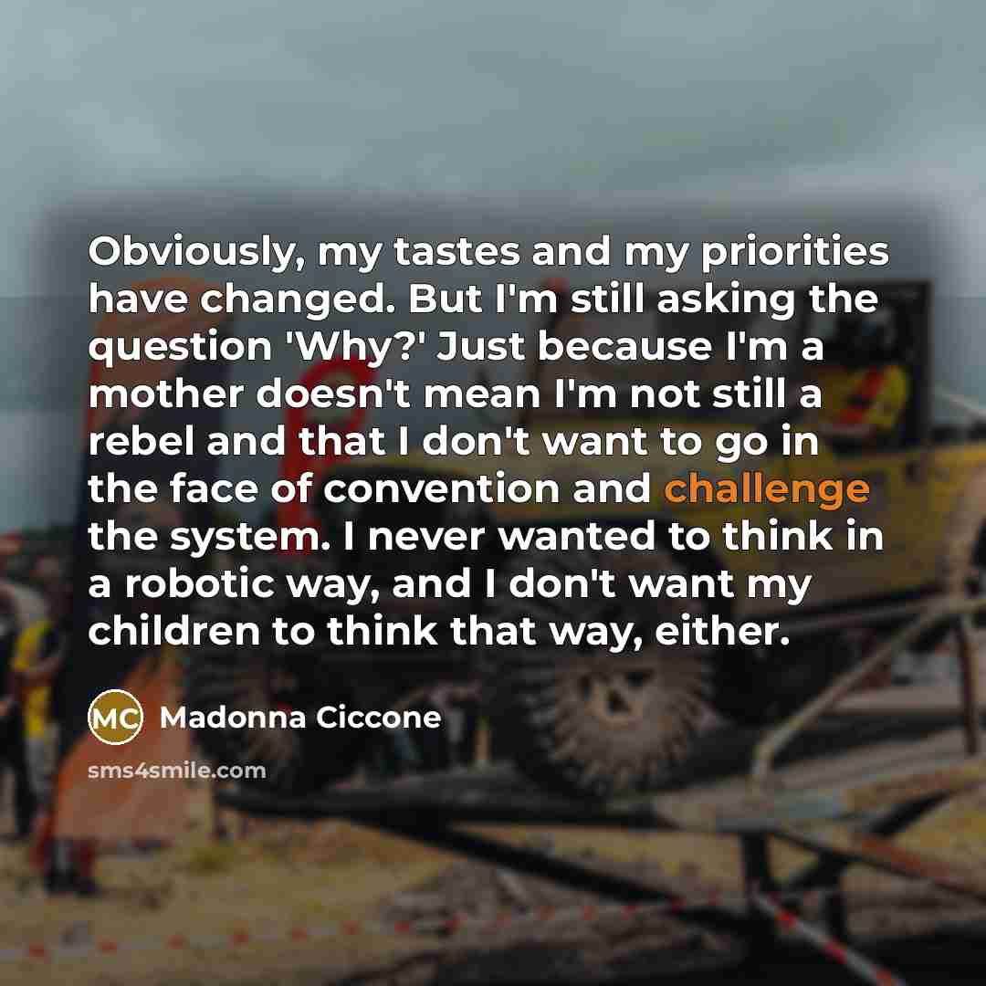 “Obviously, my tastes and my priorities have changed. But I'm…” quote by Madonna Ciccone