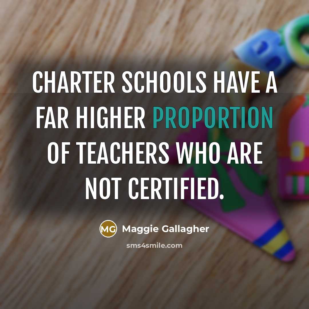 “Charter schools have a far higher proportion of teachers who…” quote by Maggie Gallagher