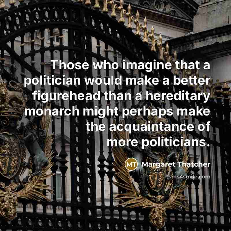 “Those who imagine that a politician would make a better…” quote by Margaret Thatcher