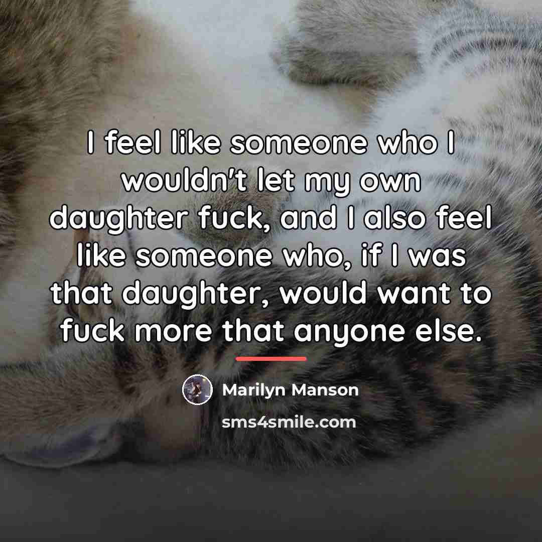 “I feel like someone who I wouldn't let my own…” quote by Marilyn Manson
