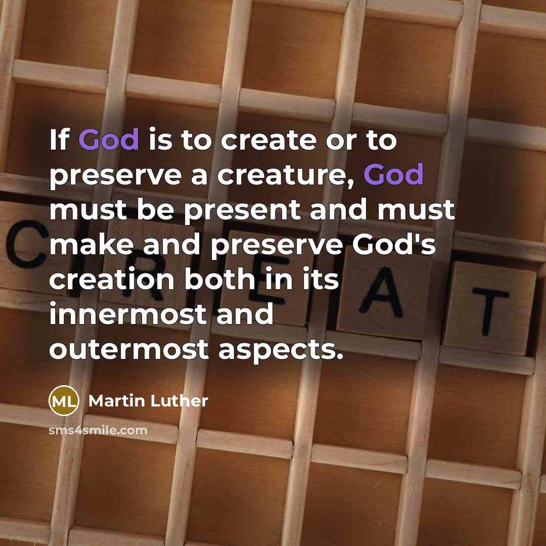 “If God is to create or to preserve a creature,…” quote by Martin Luther