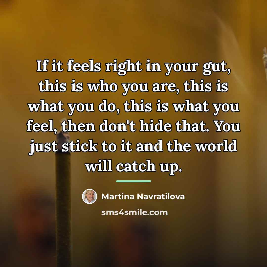 “If it feels right in your gut, this is who…” quote by Martina Navratilova