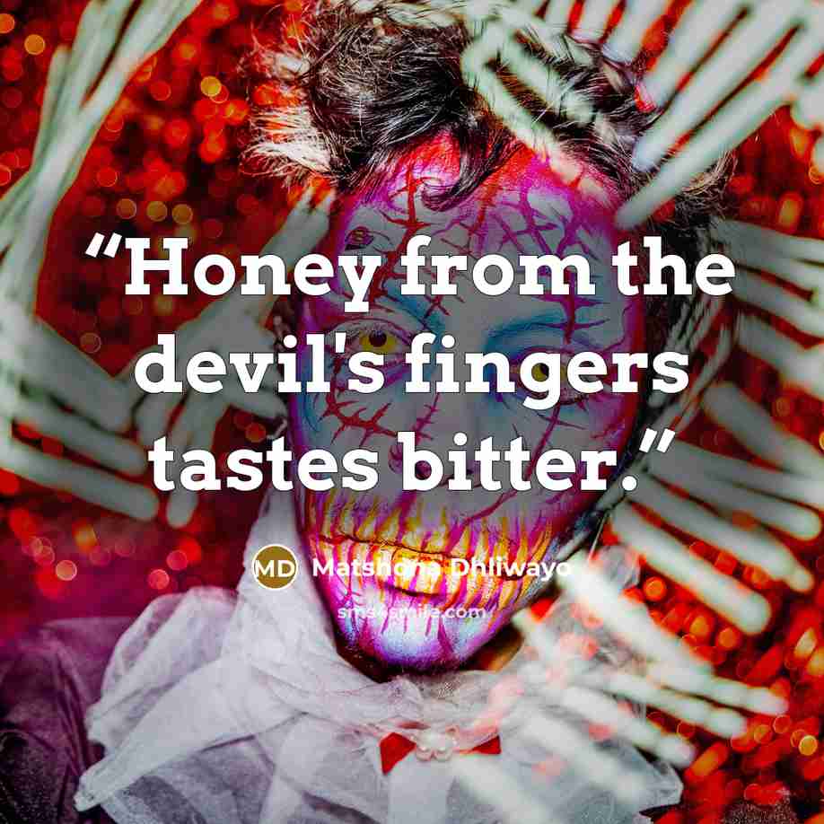 “Honey from the devil's fingers tastes bitter.” quote by Matshona Dhliwayo