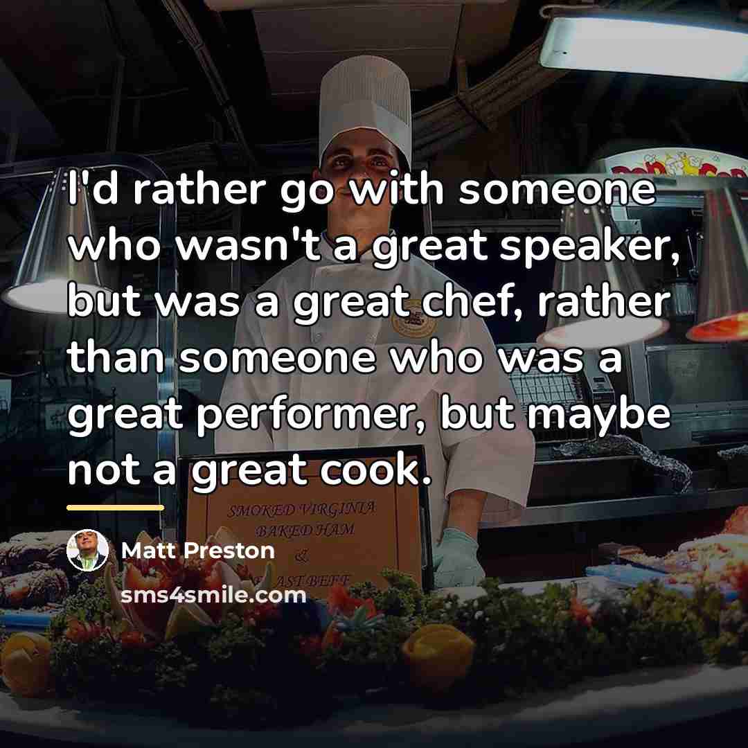 “I'd rather go with someone who wasn't a great speaker,…” quote by Matt Preston