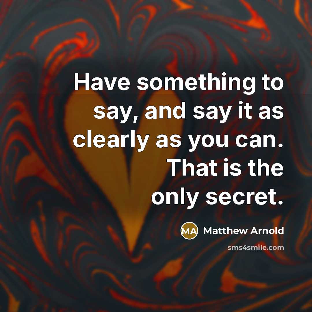 “Have something to say, and say it as clearly as…” quote by Matthew Arnold