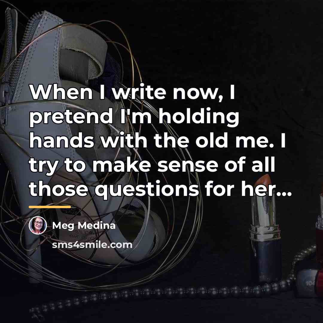 “When I write now, I pretend I'm holding hands with…” quote by Meg Medina