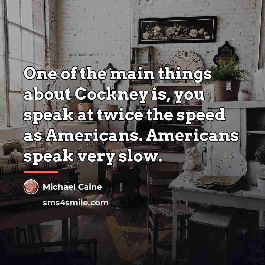 “One of the main things about Cockney is, you speak…” quote by Michael Caine