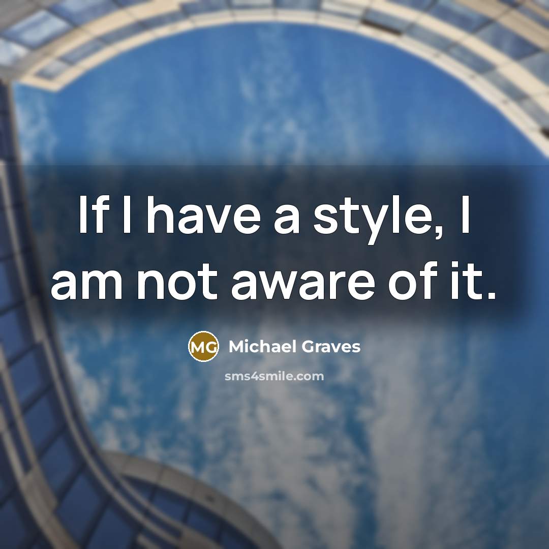 “If I have a style, I am not aware of…” quote by Michael Graves