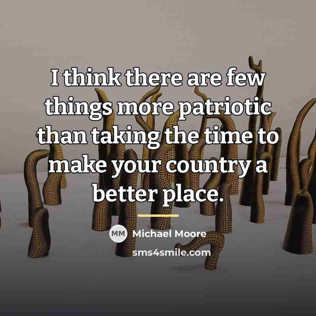 “I think there are few things more patriotic than taking…” quote by Michael Moore