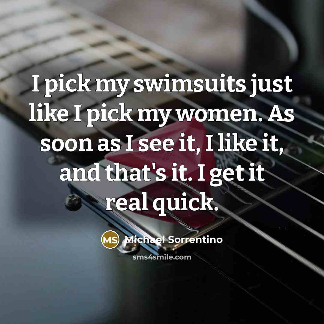 “I pick my swimsuits just like I pick my women.…” quote by Michael Sorrentino