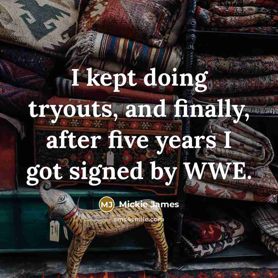 “I kept doing tryouts, and finally, after five years I…” quote by Mickie James