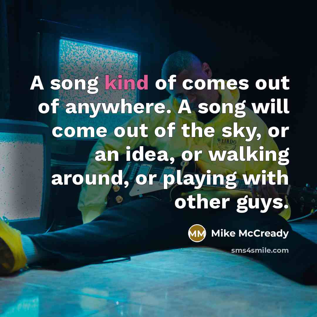 “A song kind of comes out of anywhere. A song…” quote by Mike McCready