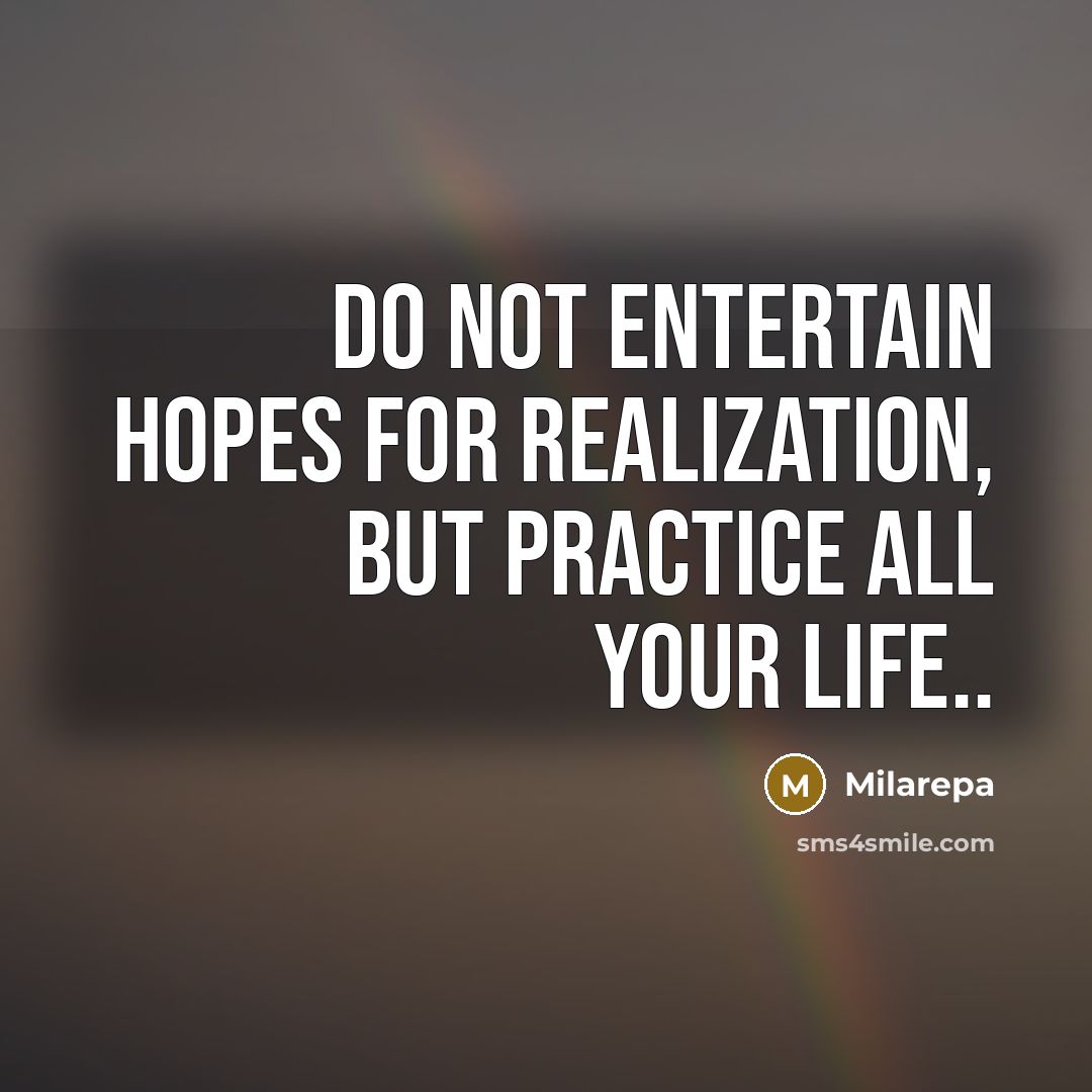 “Do not entertain hopes for realization, but practice all your…” quote by Milarepa