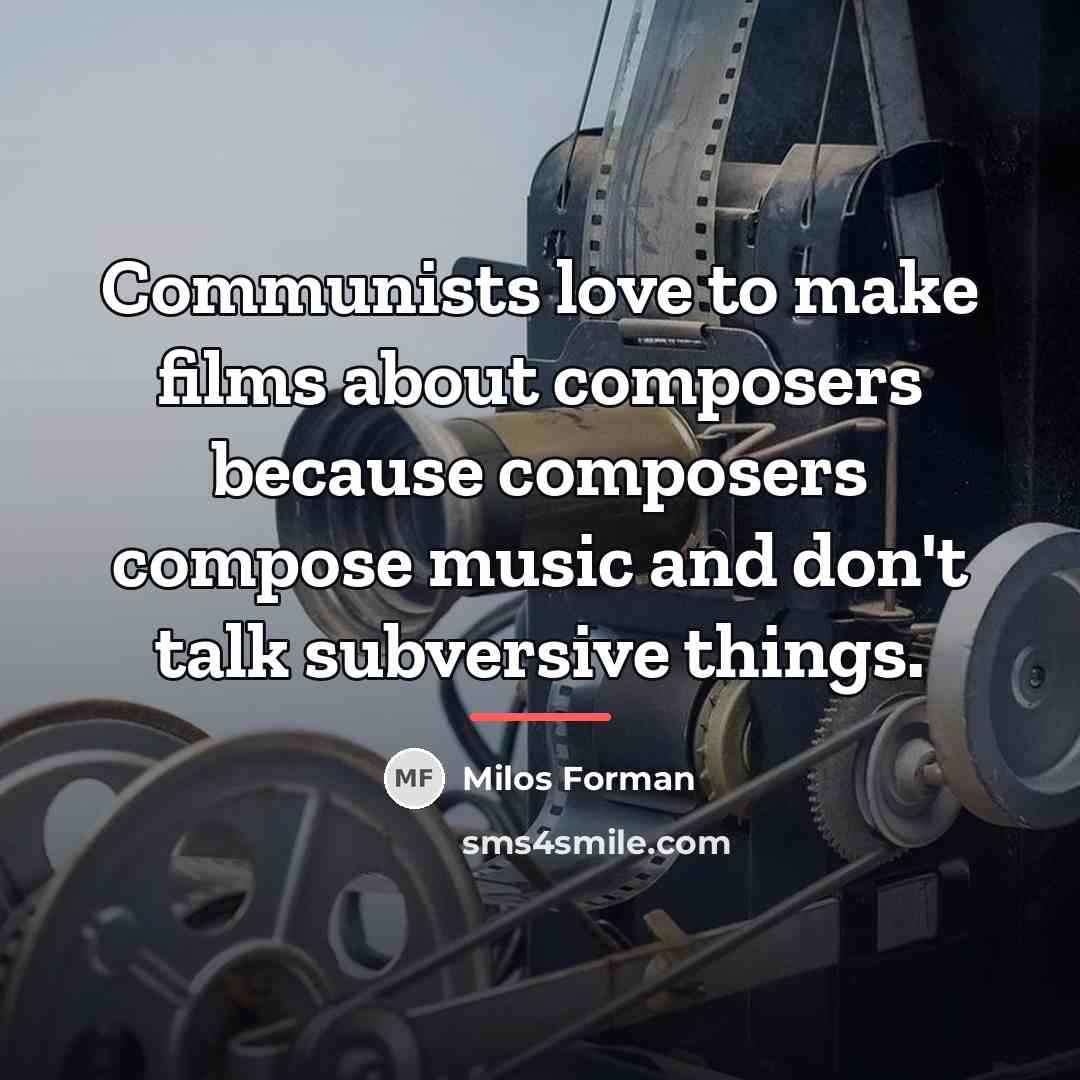 “Communists love to make films about composers because composers compose…” quote by Milos Forman