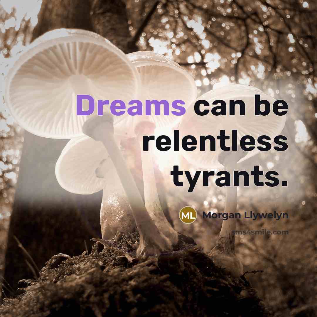 “Dreams can be relentless tyrants.…” quote by Morgan Llywelyn