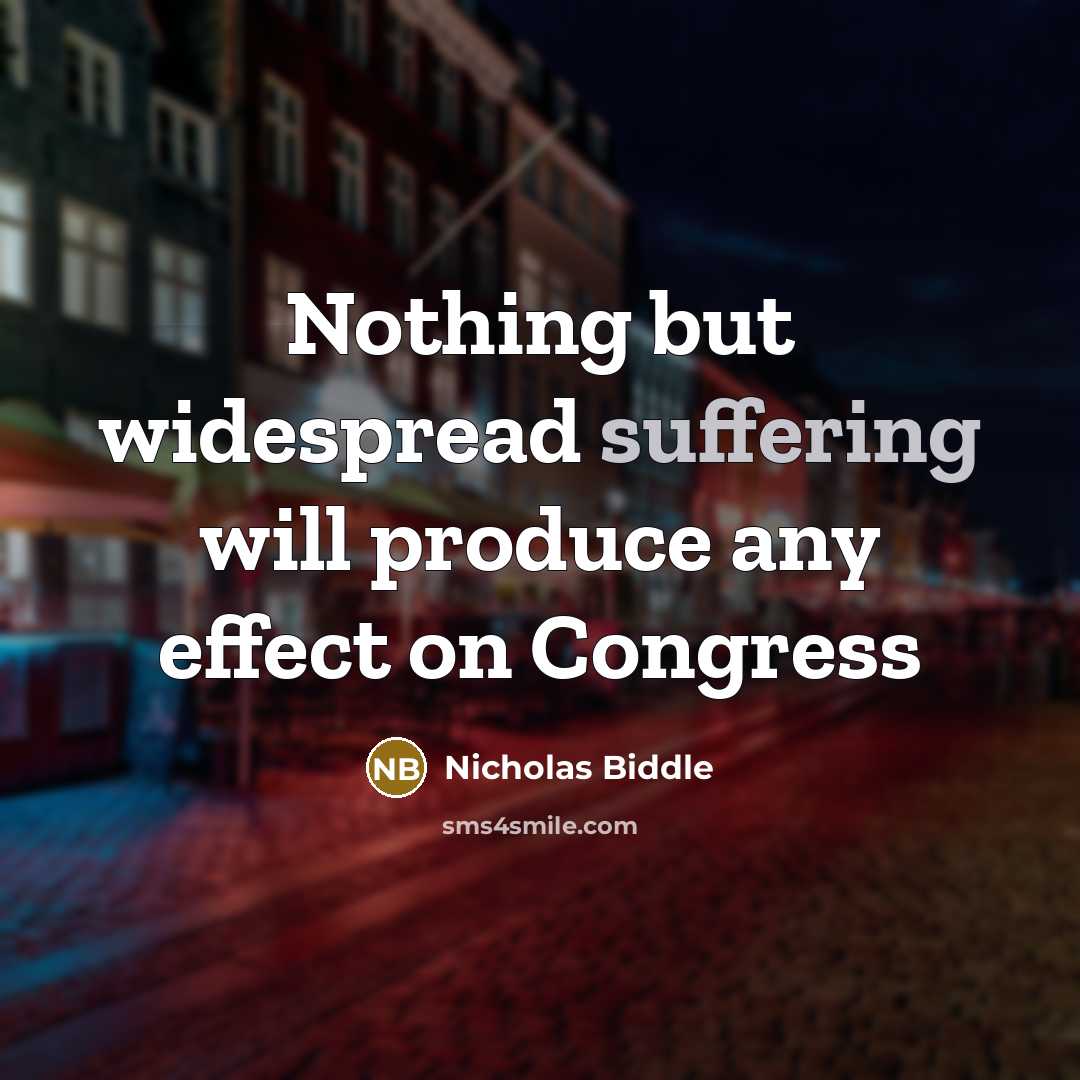 “Nothing but widespread suffering will produce any effect on Congress…” quote by Nicholas Biddle