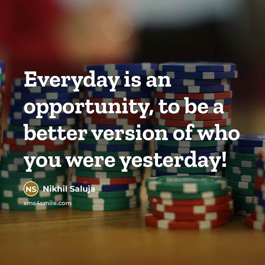 “Everyday is an opportunity, to be a better version of…” quote by Nikhil Saluja