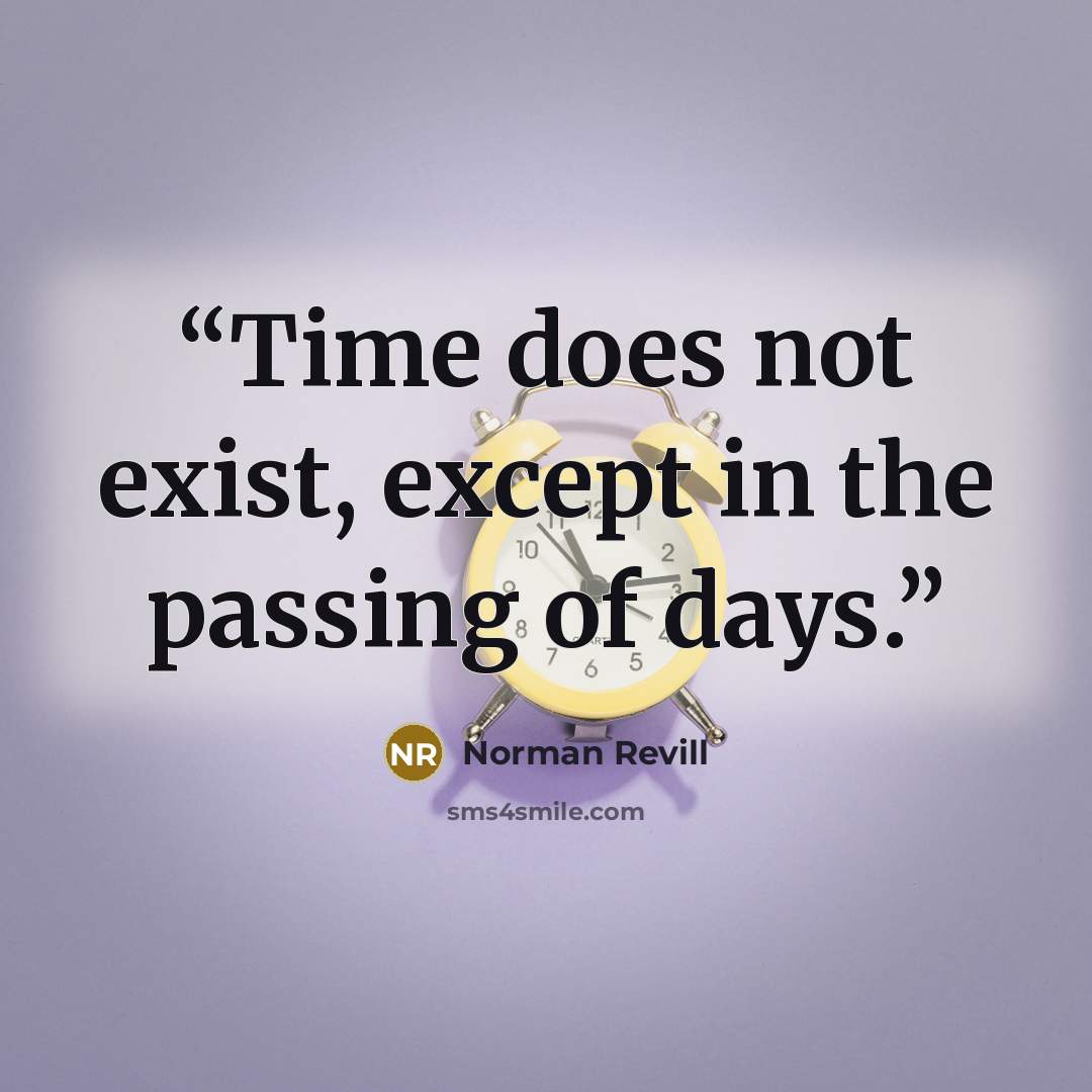 “Time does not exist, except in the passing of days.” quote by Norman Revill