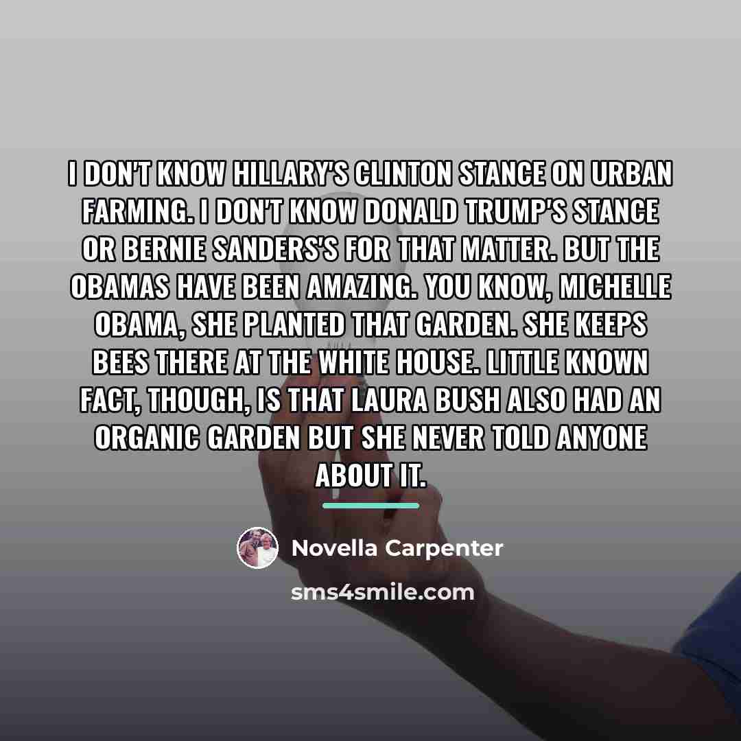 “I don't know Hillary's Clinton stance on urban farming. I…” quote by Novella Carpenter